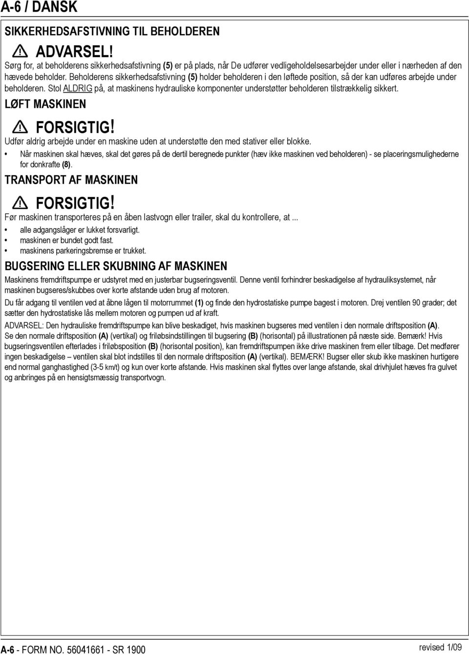 Beholderens sikkerhedsafstivning (5) holder beholderen i den løftede position, så der kan udføres arbejde under beholderen.