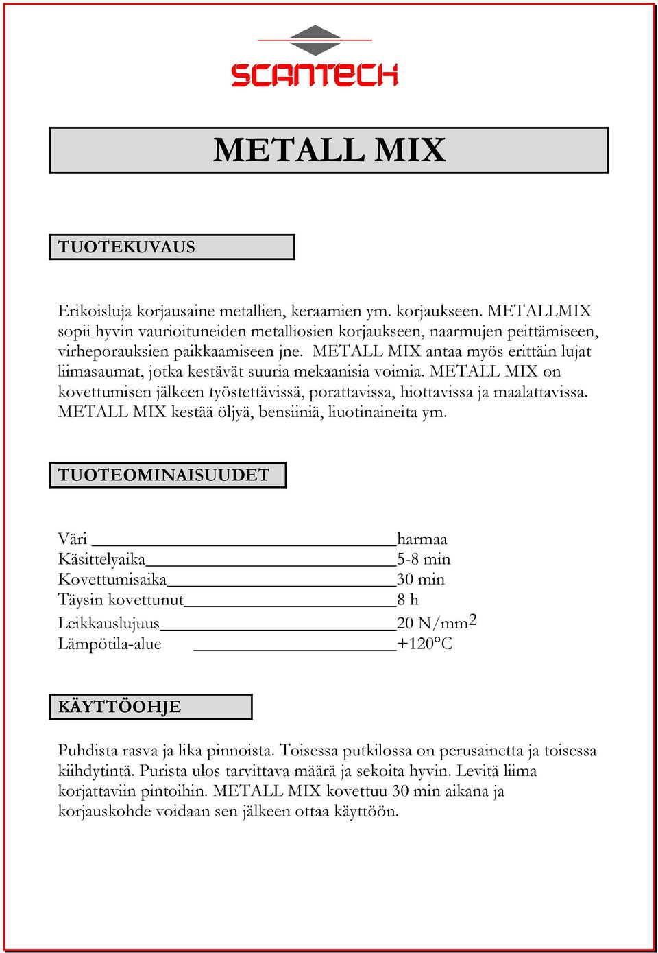 METALL MIX antaa myös erittäin lujat liimasaumat, jotka kestävät suuria mekaanisia voimia. METALL MIX on kovettumisen jälkeen työstettävissä, porattavissa, hiottavissa ja maalattavissa.