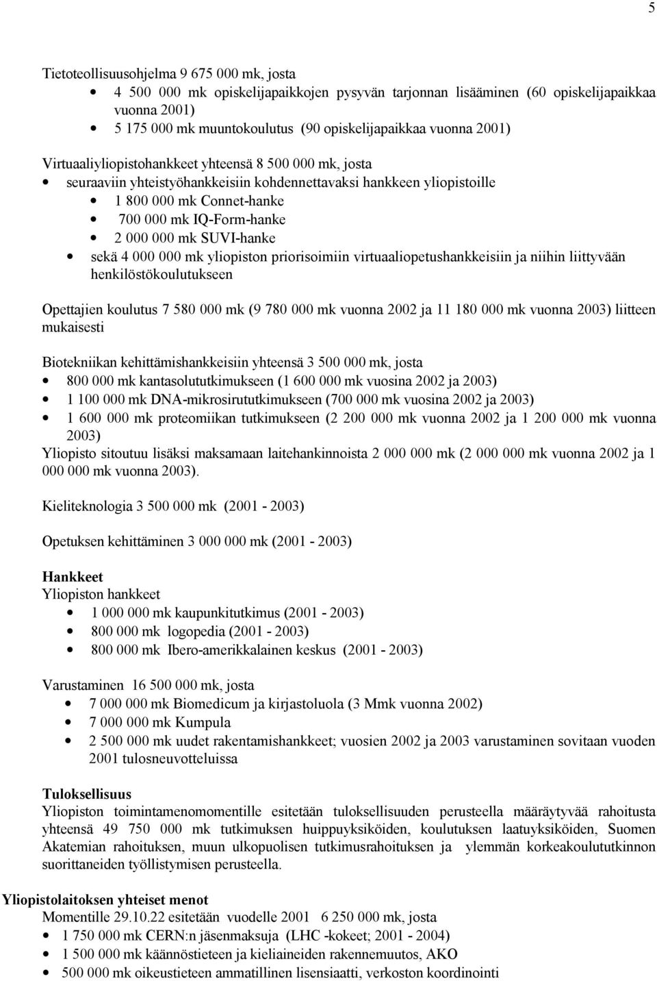 SUVI-hanke sekä 4 000 000 mk yliopiston priorisoimiin virtuaaliopetushankkeisiin ja niihin liittyvään henkilöstökoulutukseen Opettajien koulutus 7 580 000 mk (9 780 000 mk vuonna 2002 ja 11 180 000