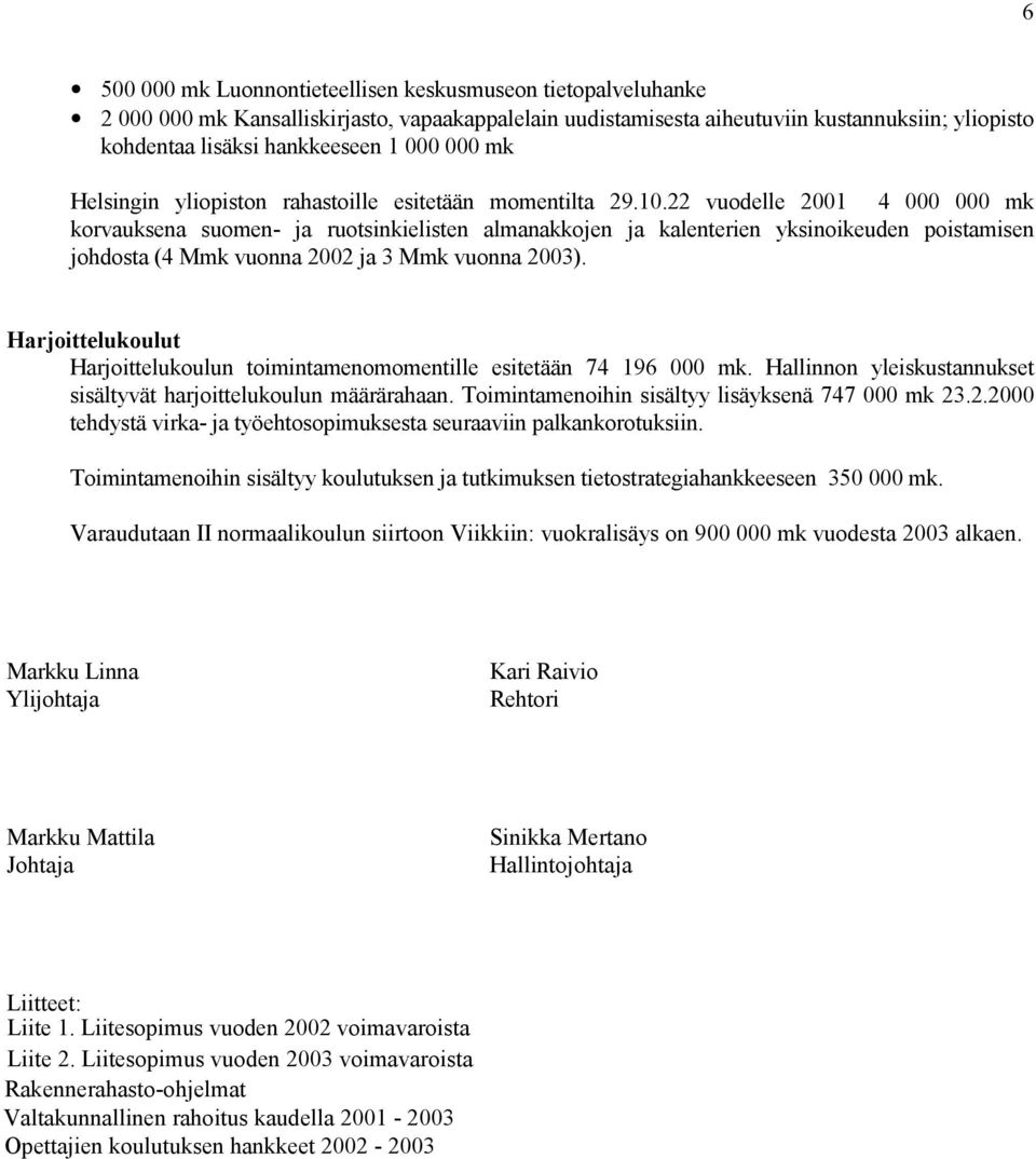 22 vuodelle 2001 4 000 000 mk korvauksena suomen- ja ruotsinkielisten almanakkojen ja kalenterien yksinoikeuden poistamisen johdosta (4 Mmk vuonna 2002 ja 3 Mmk vuonna 2003).