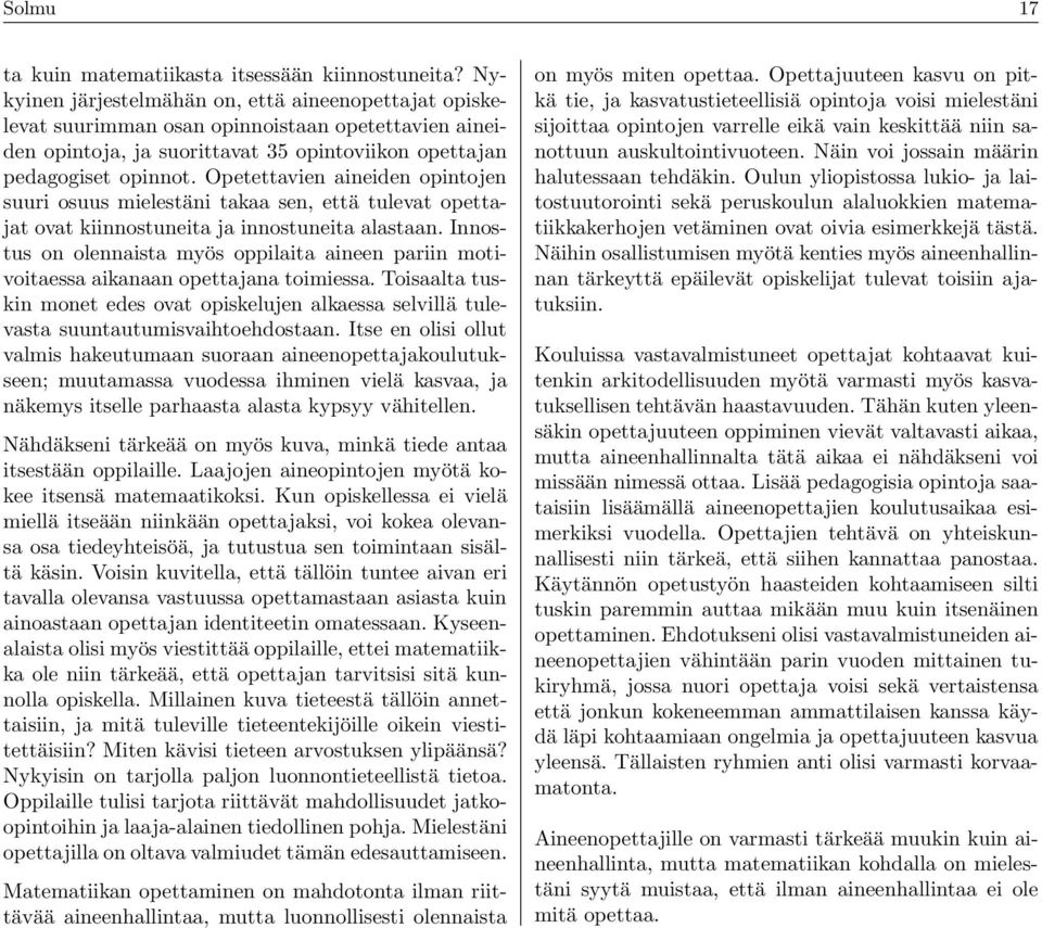 Opetettavien aineiden opintojen suuri osuus mielestäni takaa sen, että tulevat opettajat ovat kiinnostuneita ja innostuneita alastaan.