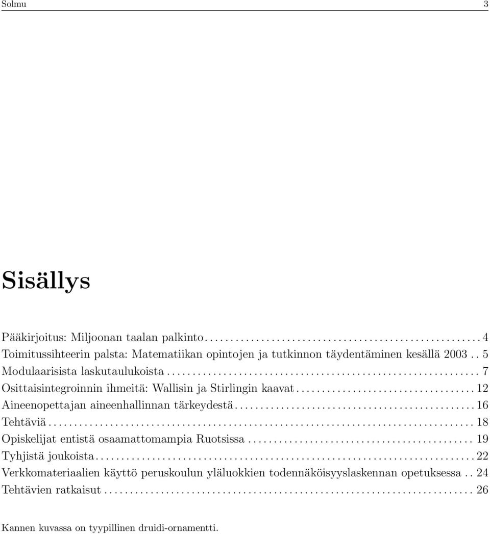 .................................. 1 Aineenopettajan aineenhallinnan tärkeydestä............................................... 16 Tehtäviä................................................................................... 18 Opiskelijat entistä osaamattomampia Ruotsissa.