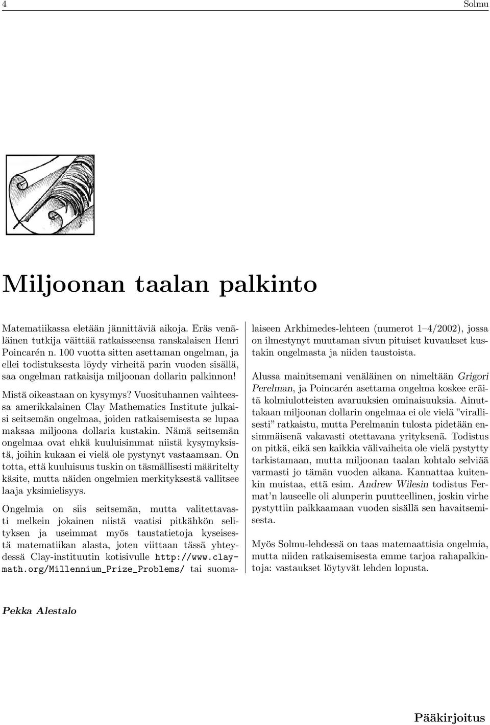 Vuosituhannen vaihteessa amerikkalainen Clay Mathematics Institute julkaisi seitsemän ongelmaa, joiden ratkaisemisesta se lupaa maksaa miljoona dollaria kustakin.