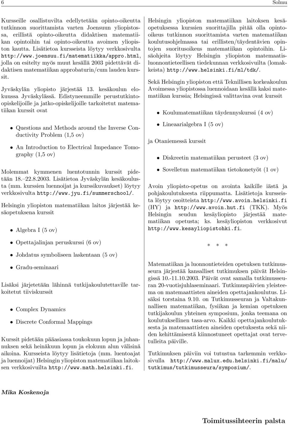 html, jolla on esitelty myös muut kesällä 003 pidettävät didaktisen matematiikan approbaturin/cum lauden kurssit. Jyväskylän yliopisto järjestää 13. kesäkoulun elokuussa Jyväskylässä.