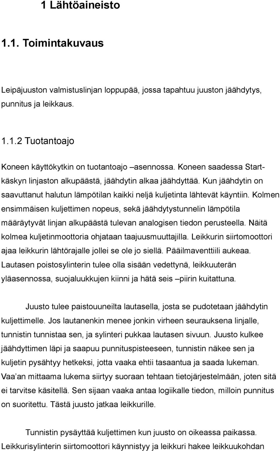 Kolmen ensimmäisen kuljettimen nopeus, sekä jäähdytystunnelin lämpötila määräytyvät linjan alkupäästä tulevan analogisen tiedon perusteella. Näitä kolmea kuljetinmoottoria ohjataan taajuusmuuttajilla.