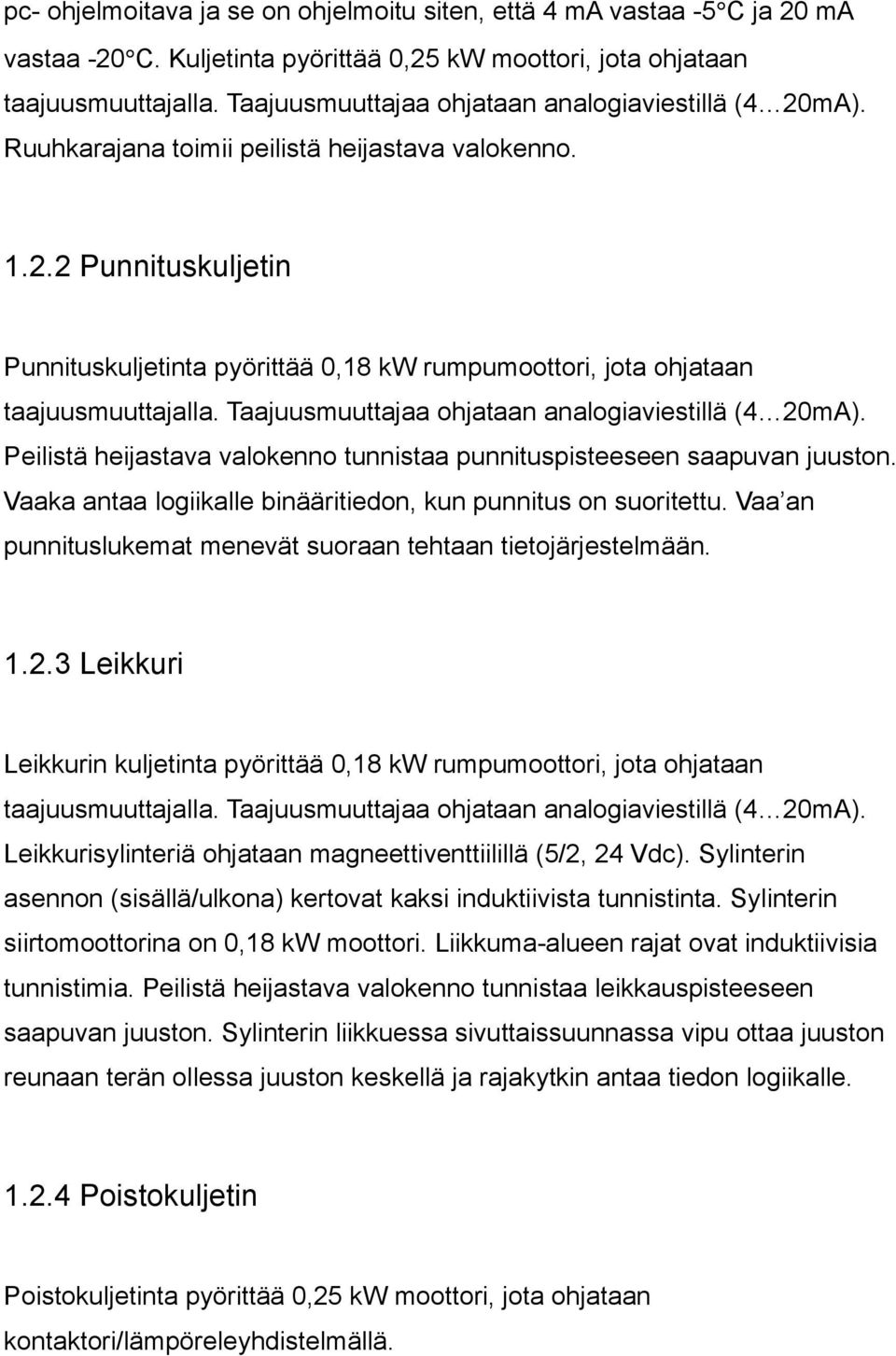 Taajuusmuuttajaa ohjataan analogiaviestillä (4 20mA). Peilistä heijastava valokenno tunnistaa punnituspisteeseen saapuvan juuston. Vaaka antaa logiikalle binääritiedon, kun punnitus on suoritettu.