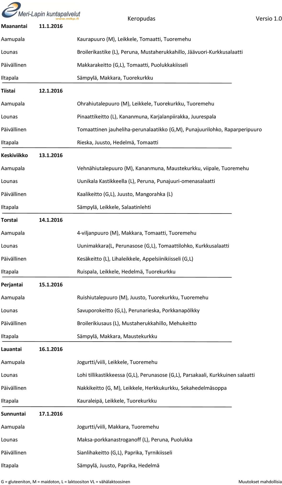 1.2016 Savuporokeitto (G,L), Perunarieska, Porkkanapölkky Broilerikiusaus (L), Mustaherukkahillo, Mehukeitto Lauantai 16.1.2016 Lohi tillikastikkeessa (G,L), Perunasose (G,L), Parsakaali, Kurkkuinen salaatti Nakkikeitto (G, M), Leikkele, Herkkukurkku, Sekahedelmäsoppa Sunnuntai 17.