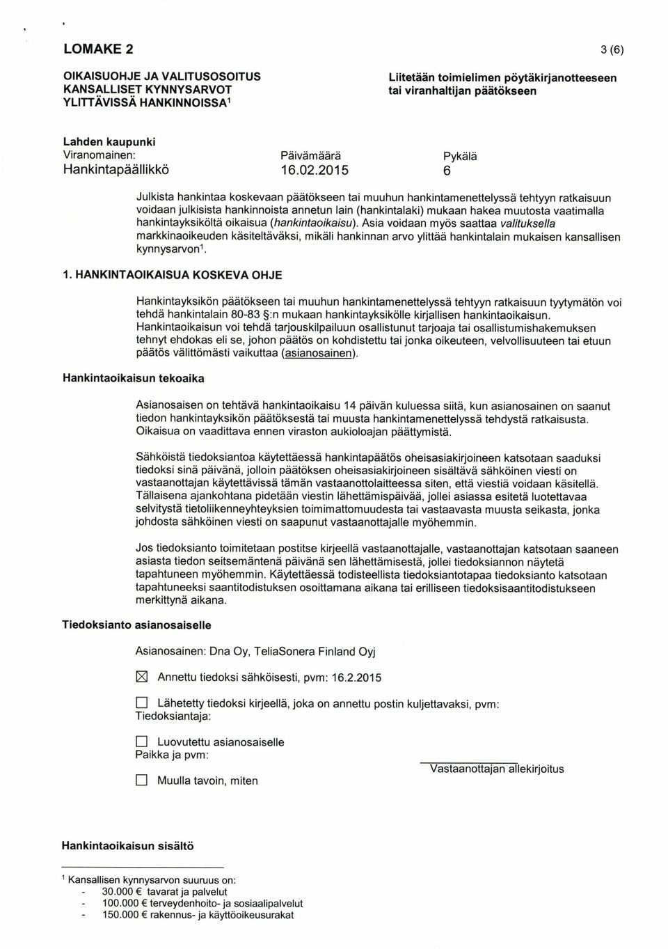 2015 6 Julkista hankintaa koskevaan päätökseen tai muuhun hankintamenettelyssä tehtyyn ratkaisuun voidaan julkisista hankinnoista annetun lain (hankintalaki) mukaan hakea muutosta vaatimalla