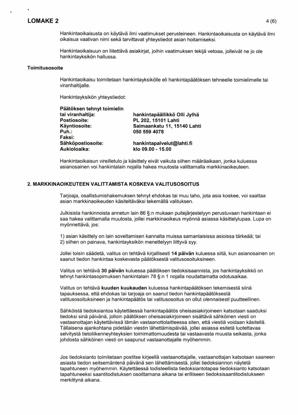 Hankintaoikaisu toimitetaan hankintayksikölle eli hankintapäätöksen tehneelle toimielimelle tai viranhaltijalle.