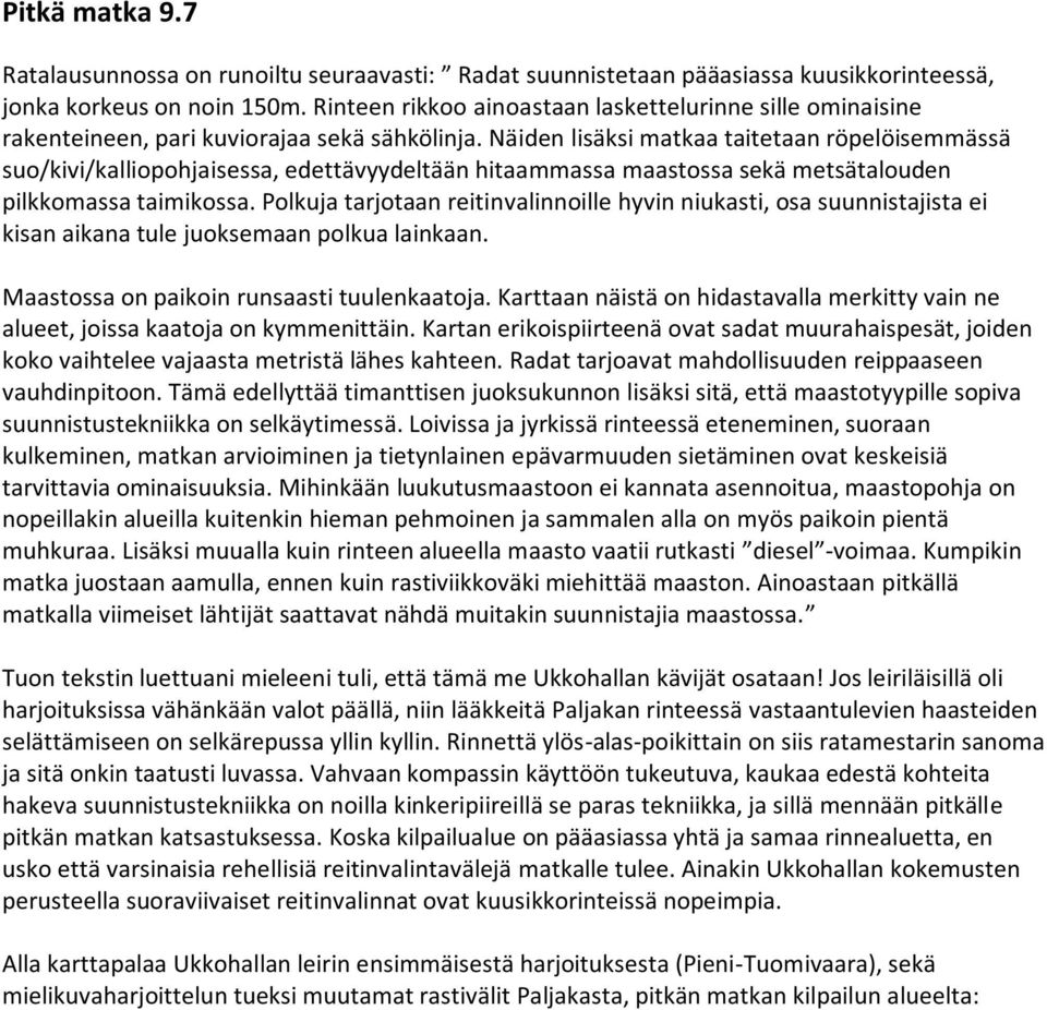 Näiden lisäksi matkaa taitetaan röpelöisemmässä suo/kivi/kalliopohjaisessa, edettävyydeltään hitaammassa maastossa sekä metsätalouden pilkkomassa taimikossa.