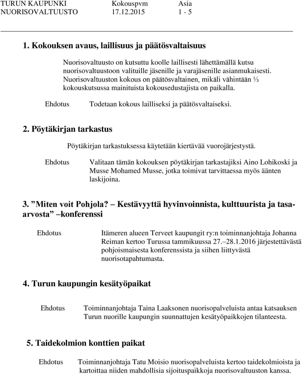 Nuorisovaltuuston kokous on päätösvaltainen, mikäli vähintään ⅓ kokouskutsussa mainituista kokousedustajista on paikalla. Todetaan kokous lailliseksi ja päätösvaltaiseksi. 2.