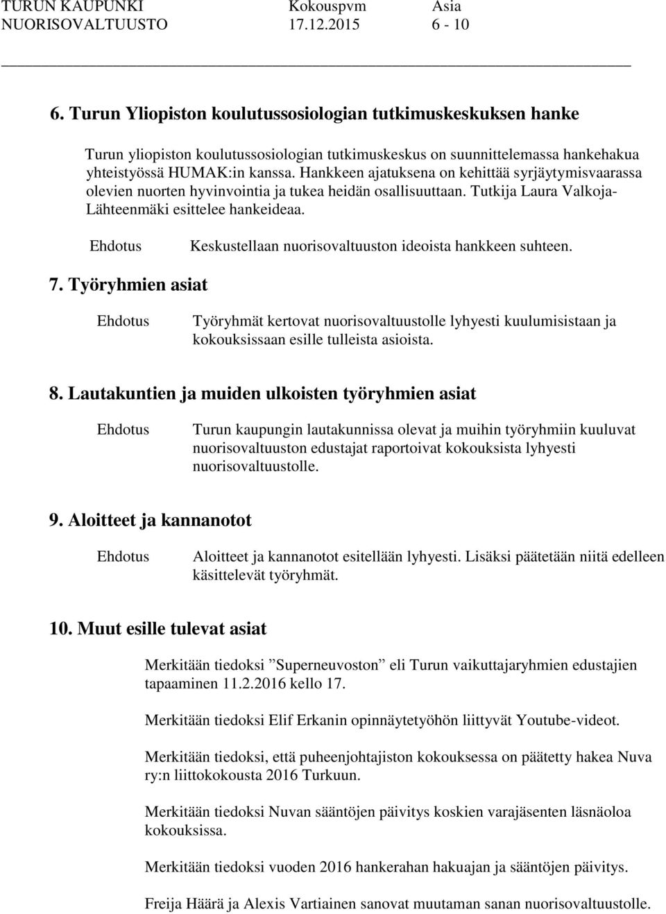 Hankkeen ajatuksena on kehittää syrjäytymisvaarassa olevien nuorten hyvinvointia ja tukea heidän osallisuuttaan. Tutkija Laura Valkoja- Lähteenmäki esittelee hankeideaa.