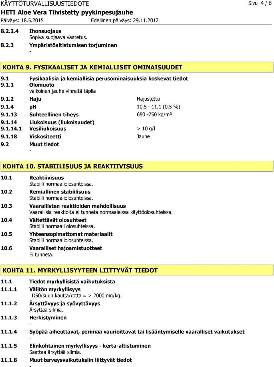 1.14 Liukoisuus (liukoisuudet) 9.1.14.1 Vesiliukoisuus > 10 g/l 9.1.18 Viskositeetti Jauhe 9.2 Muut tiedot KOHTA 10. STABIILISUUS JA REAKTIIVISUUS 10.1 Reaktiivisuus Stabiili normaaliolosuhteissa. 10.2 Kemiallinen stabiilisuus Stabiili normaaliolosuhteissa.