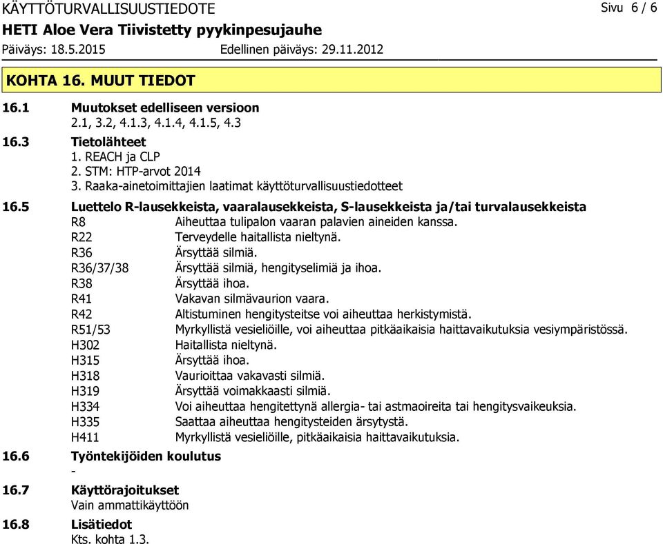 5 Luettelo Rlausekkeista, vaaralausekkeista, Slausekkeista ja/tai turvalausekkeista R8 Aiheuttaa tulipalon vaaran palavien aineiden kanssa. R22 Terveydelle haitallista nieltynä. R36 Ärsyttää silmiä.