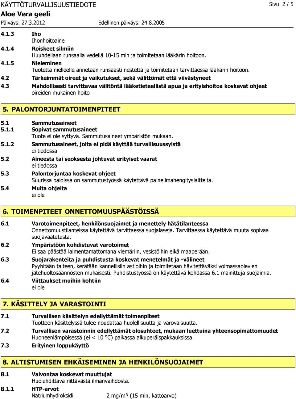 PALONTORJUNTATOIMENPITEET 5.1 Sammutusaineet 5.1.1 Sopivat sammutusaineet Tuote syttyvä. Sammutusaineet ympäristön mukaan. 5.1.2 Sammutusaineet, joita ei pidä käyttää turvallisuussyistä 5.