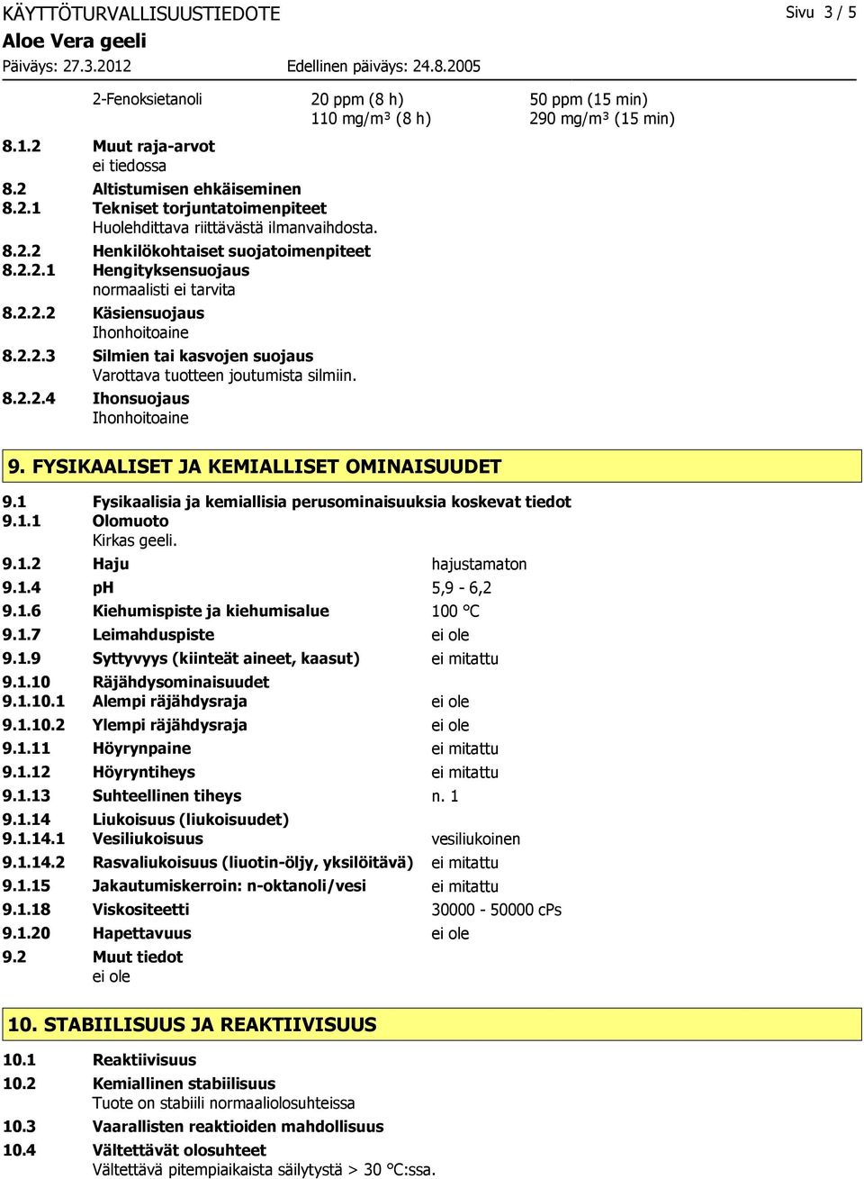 FYSIKAALISET JA KEMIALLISET OMINAISUUDET 9.1 Fysikaalisia ja kemiallisia perusominaisuuksia koskevat tiedot 9.1.1 Olomuoto Kirkas geeli. 9.1.2 Haju hajustamaton 9.1.4 ph 5,9-6,2 9.1.6 Kiehumispiste ja kiehumisalue 100 C 9.