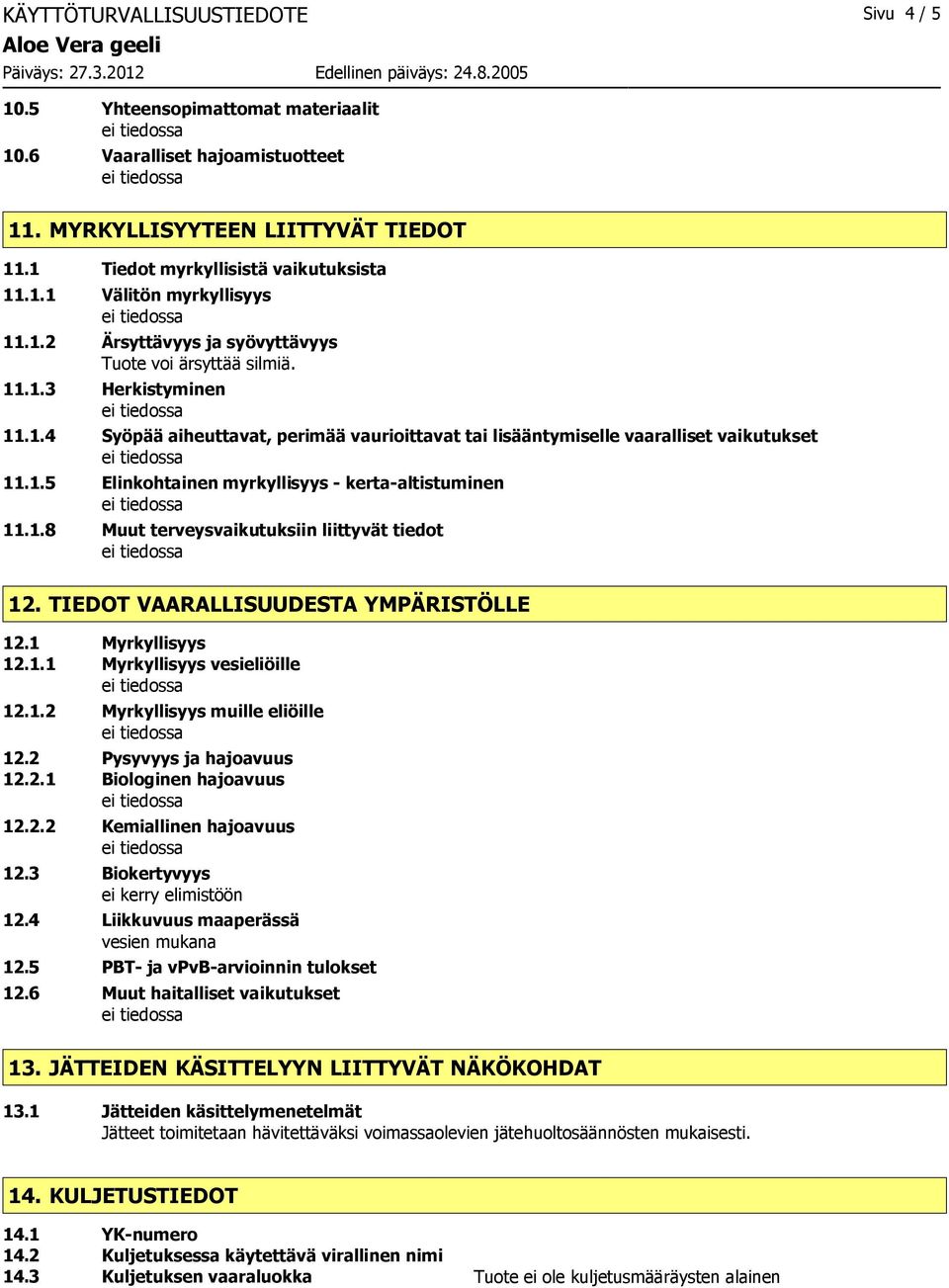 1.8 Muut terveysvaikutuksiin liittyvät tiedot 12. TIEDOT VAARALLISUUDESTA YMPÄRISTÖLLE 12.1 Myrkyllisyys 12.1.1 Myrkyllisyys vesieliöille 12.1.2 Myrkyllisyys muille eliöille 12.