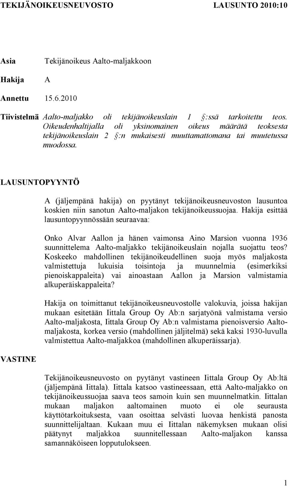 LAUSUNTOPYYNTÖ VASTINE A (jäljempänä hakija) on pyytänyt tekijänoikeusneuvoston lausuntoa koskien niin sanotun Aalto-maljakon tekijänoikeussuojaa.