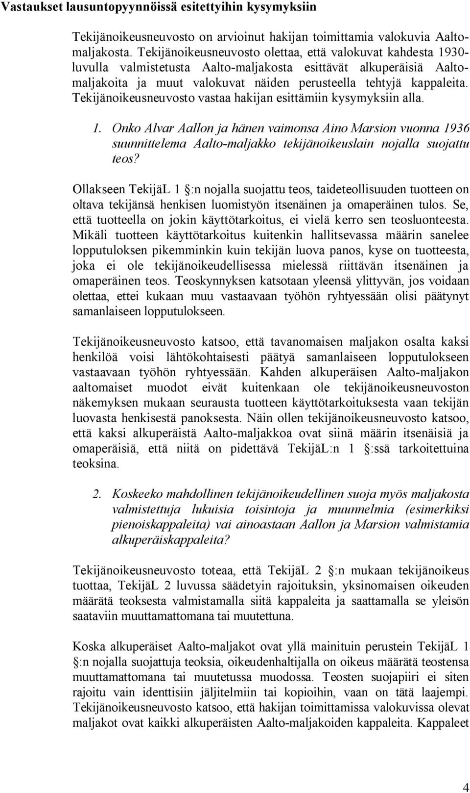 Tekijänoikeusneuvosto vastaa hakijan esittämiin kysymyksiin alla. 1. Onko Alvar Aallon ja hänen vaimonsa Aino Marsion vuonna 1936 suunnittelema Aalto-maljakko tekijänoikeuslain nojalla suojattu teos?