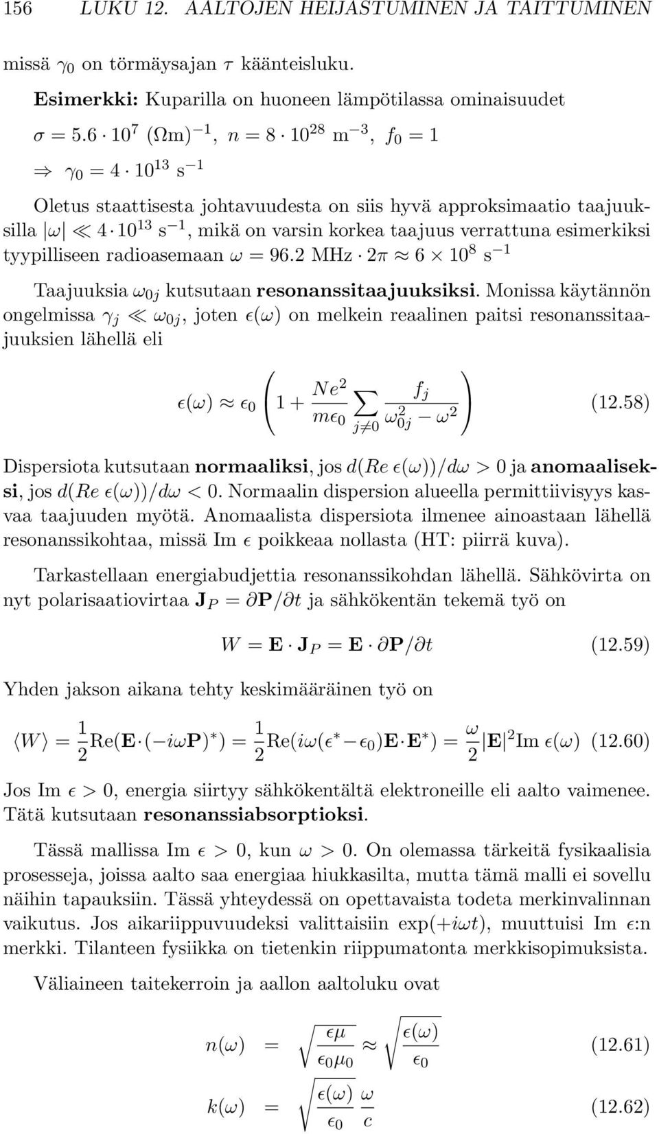 tyypilliseen radioasemaan ω =96.2 MHz 2π 6 10 8 s 1 Taajuuksia ω 0j kutsutaan resonanssitaajuuksiksi.