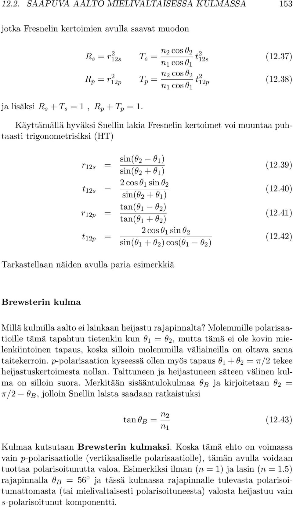 38) Käyttämällä hyväksi Snellin lakia Fresnelin kertoimet voi muuntaa puhtaasti trigonometrisiksi (HT) r 12s = sin(θ 2 θ 1 ) sin(θ 2 + θ 1 ) t 12s = 2 cos θ 1 sin θ 2 sin(θ 2 + θ 1 ) r 12p = tan(θ 1