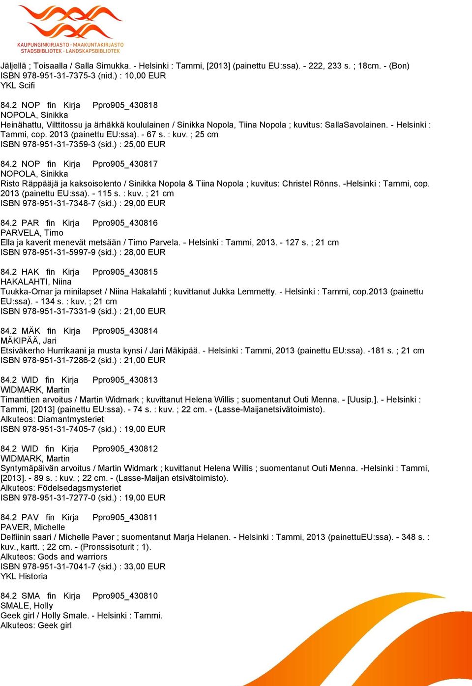 2013 (painettu EU:ssa). - 67 s. : kuv. ; 25 cm ISBN 978-951-31-7359-3 (sid.) : 25,00 EUR 84.