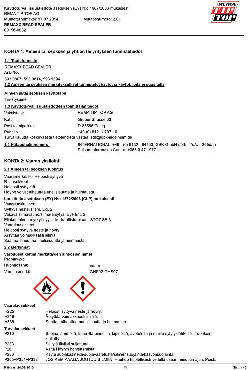 Käyttöturvallisuustiedotteen toimittajan tiedot Valmistaja: Katu: Postitoimipaikka: Gruber Strasse 6 D-85586 Poing Puhelin +49 (0) 8121 / 707-0 Turvallisuutta koskevaasta tietolehdistä vastaa: