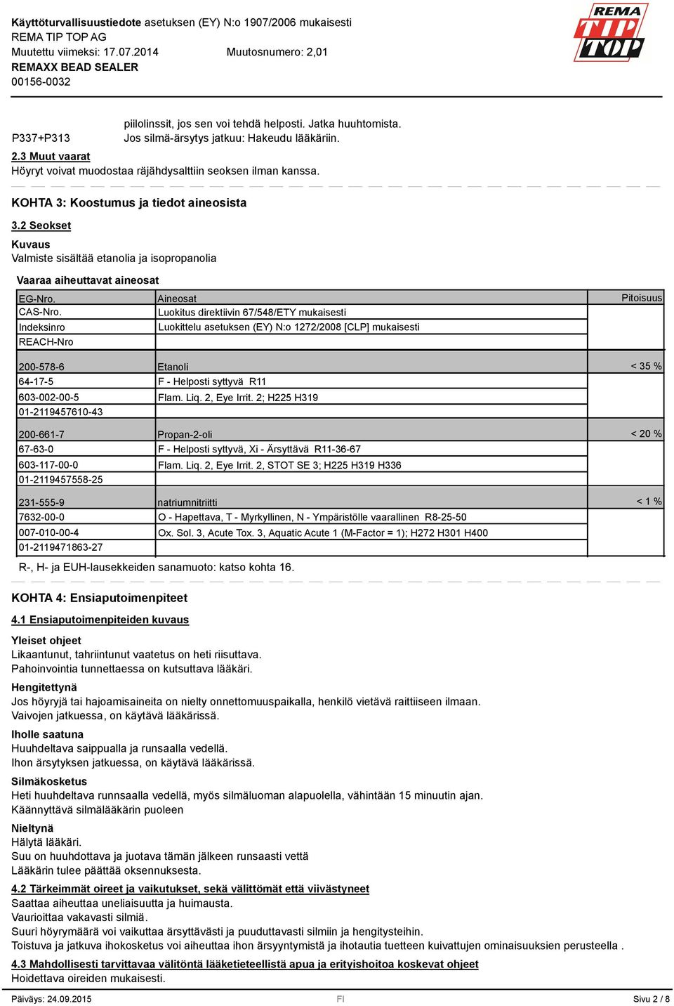 Luokitus direktiivin 67/548/ETY mukaisesti Indeksinro Luokittelu asetuksen (EY) N:o 1272/2008 [CLP] mukaisesti REACH-Nro Pitoisuus 200-578-6 64-17-5 60-002-00-5 01-2119457610-4 200-661-7 67-6-0