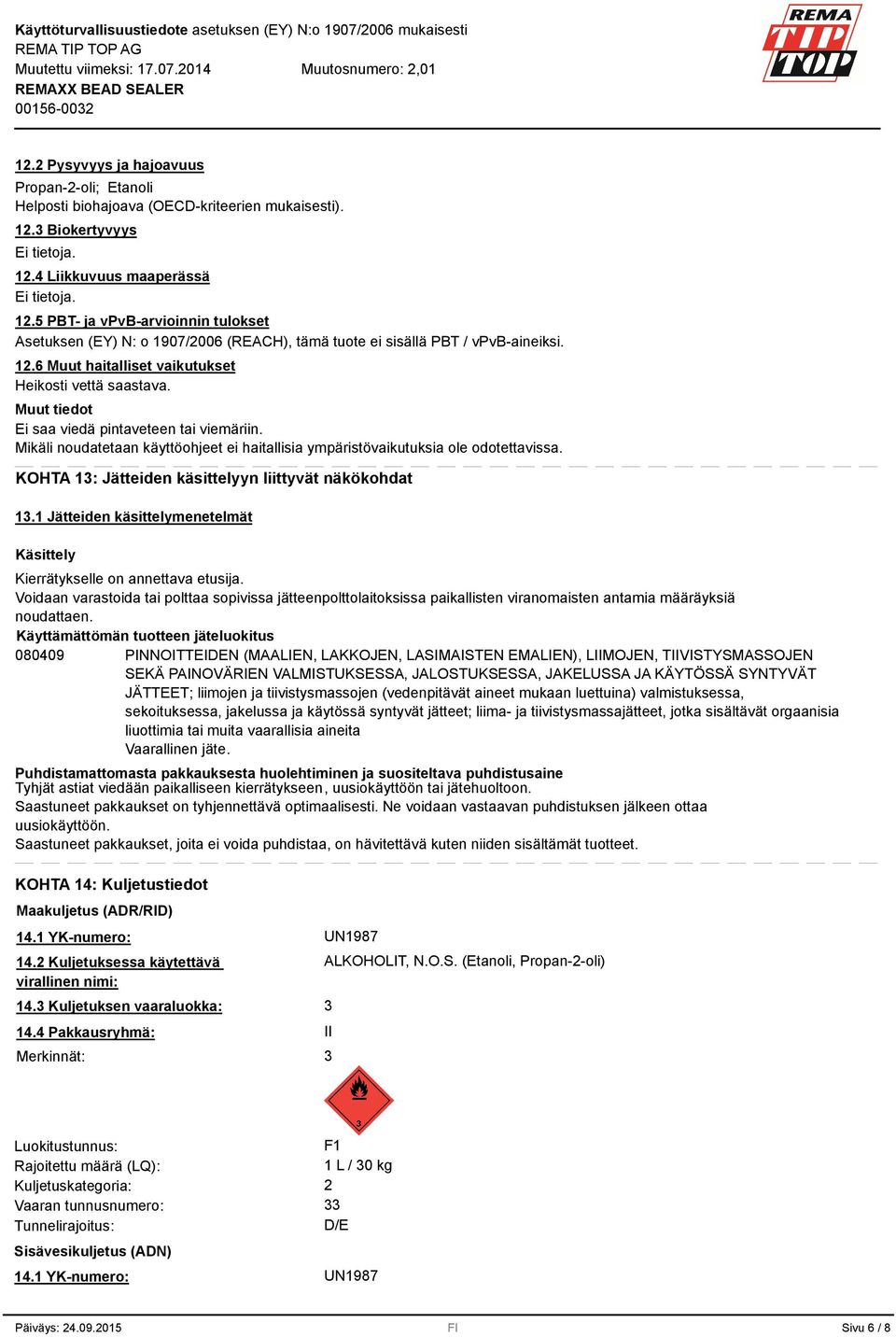 Muut tiedot Ei saa viedä pintaveteen tai viemäriin. Mikäli noudatetaan käyttöohjeet ei haitallisia ympäristövaikutuksia ole odotettavissa. KOHTA 1: Jätteiden käsittelyyn liittyvät näkökohdat 1.