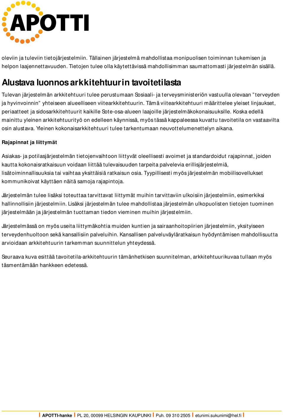 Alustava luonnos arkkitehtuurin tavoitetilasta Tulevan järjestelmän arkkitehtuuri tulee perustumaan Sosiaali- ja terveysministeriön vastuulla olevaan terveyden ja hyvinvoinnin yhteiseen alueelliseen