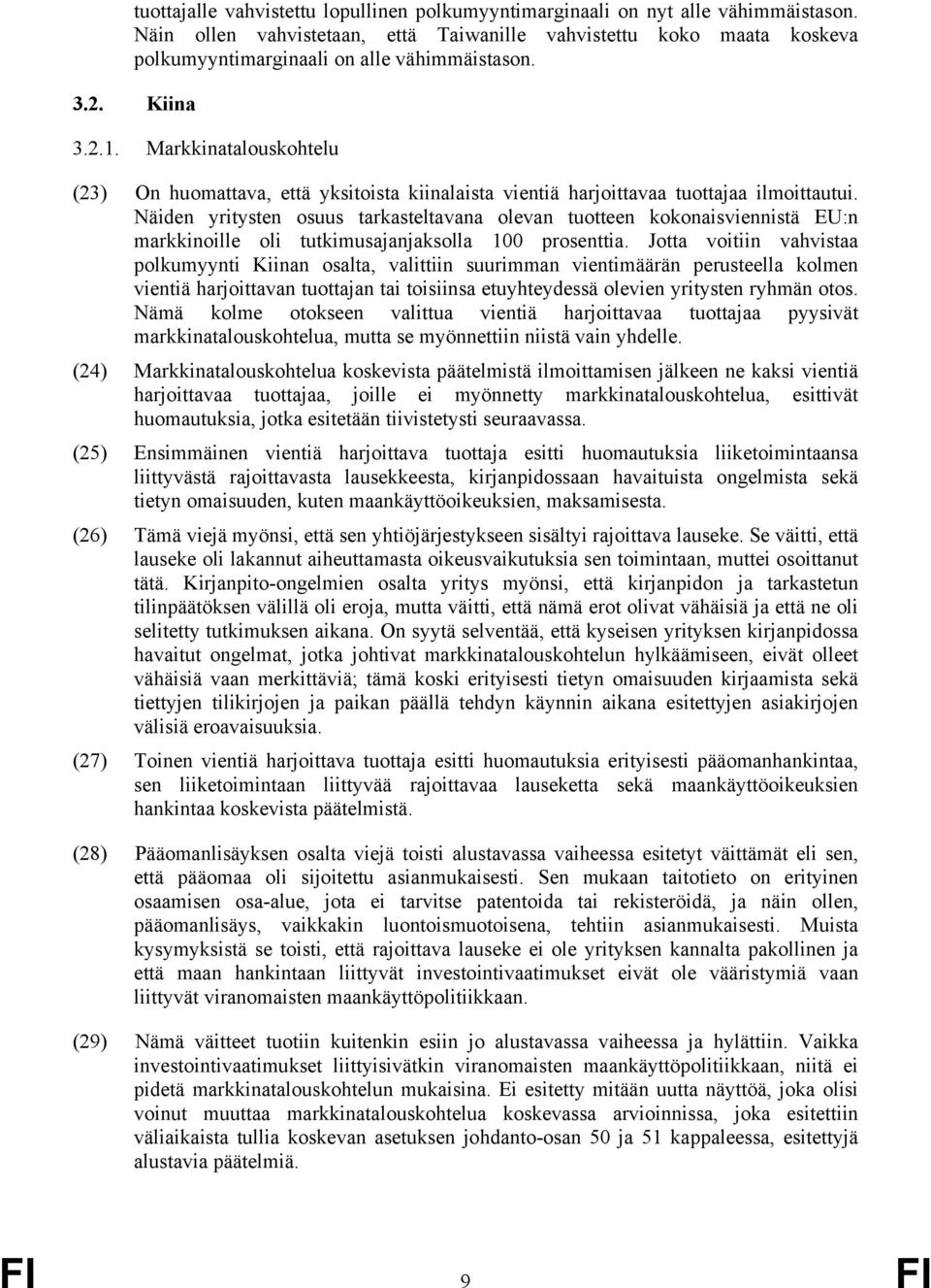 Markkinatalouskohtelu (23) On huomattava, että yksitoista kiinalaista vientiä harjoittavaa tuottajaa ilmoittautui.