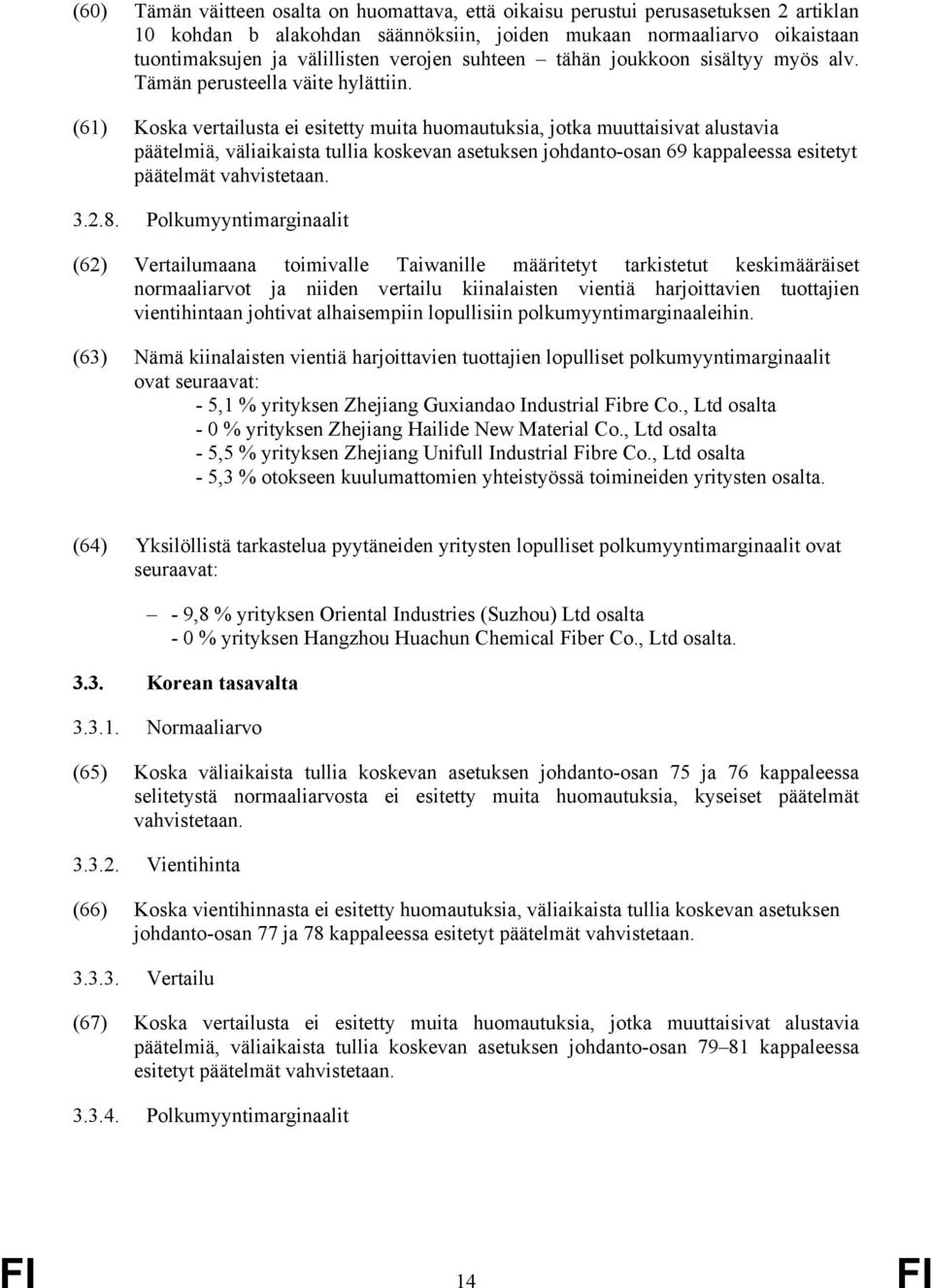 (61) Koska vertailusta ei esitetty muita huomautuksia, jotka muuttaisivat alustavia päätelmiä, väliaikaista tullia koskevan asetuksen johdanto-osan 69 kappaleessa esitetyt päätelmät vahvistetaan. 3.2.