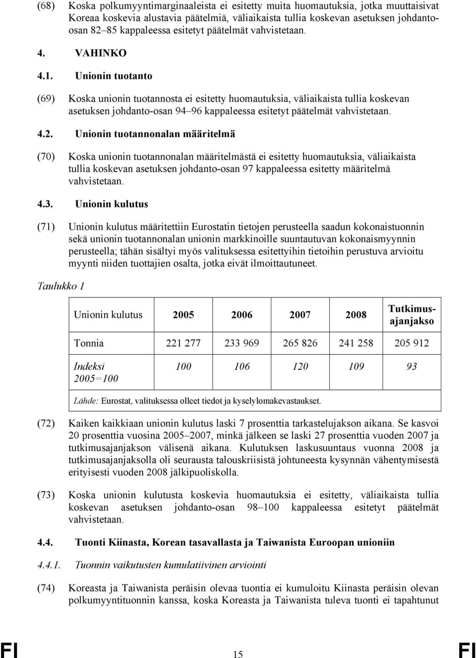 Unionin tuotanto (69) Koska unionin tuotannosta ei esitetty huomautuksia, väliaikaista tullia koskevan asetuksen johdanto-osan 94 96 kappaleessa esitetyt päätelmät vahvistetaan. 4.2.