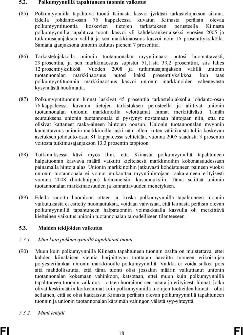 kahdeksankertaiseksi vuosien 2005 ja tutkimusajanjakson välillä ja sen markkinaosuus kasvoi noin 16 prosenttiyksiköllä. Samana ajanjaksona unionin kulutus pieneni 7 prosenttia.