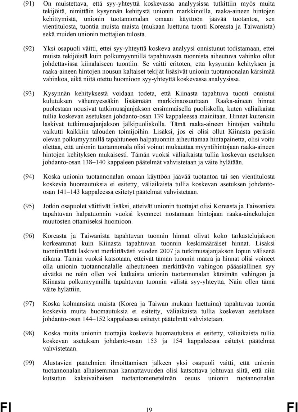 (92) Yksi osapuoli väitti, ettei syy-yhteyttä koskeva analyysi onnistunut todistamaan, ettei muista tekijöistä kuin polkumyynnillä tapahtuvasta tuonnista aiheutuva vahinko ollut johdettavissa