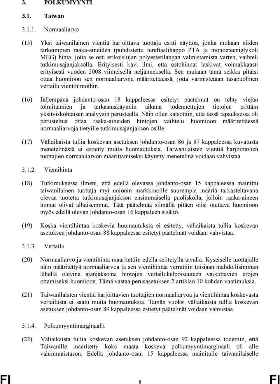 1. Normaaliarvo (15) Yksi taiwanilainen vientiä harjoittava tuottaja esitti näyttöä, jonka mukaan niiden tärkeimpien raaka-aineiden (puhdistettu tereftaalihappo PTA ja monoeteeniglykoli MEG) hinta,