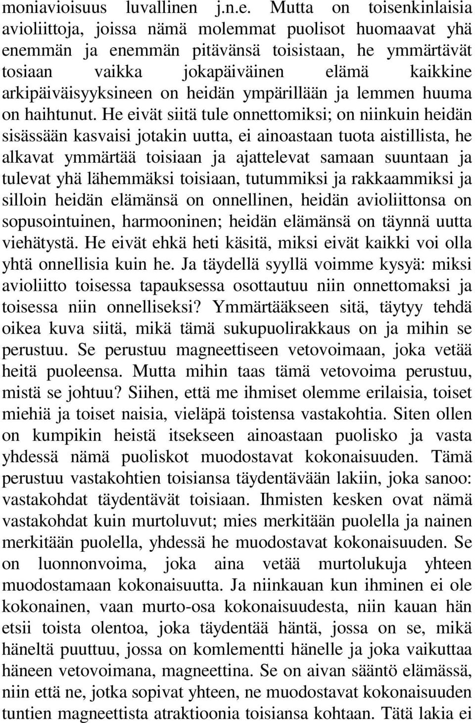 Mutta on toisenkinlaisia avioliittoja, joissa nämä molemmat puolisot huomaavat yhä enemmän ja enemmän pitävänsä toisistaan, he ymmärtävät tosiaan vaikka jokapäiväinen elämä kaikkine