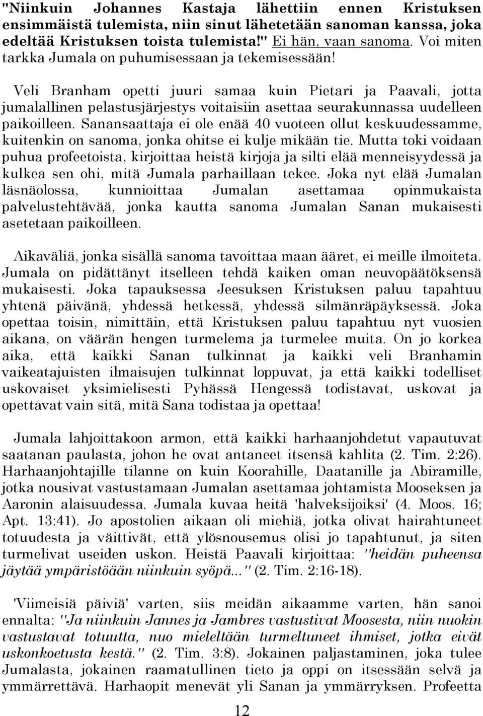 Veli Branham opetti juuri samaa kuin Pietari ja Paavali, jotta jumalallinen pelastusjärjestys voitaisiin asettaa seurakunnassa uudelleen paikoilleen.