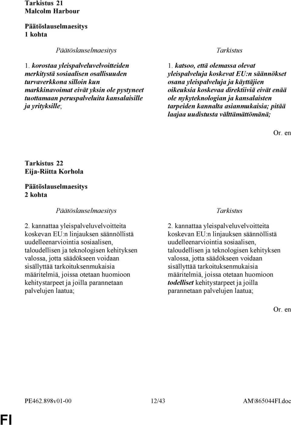 katsoo, että olemassa olevat yleispalveluja koskevat EU:n säännökset osana yleispalveluja ja käyttäjien oikeuksia koskevaa direktiiviä eivät enää ole nykyteknologian ja kansalaisten tarpeiden