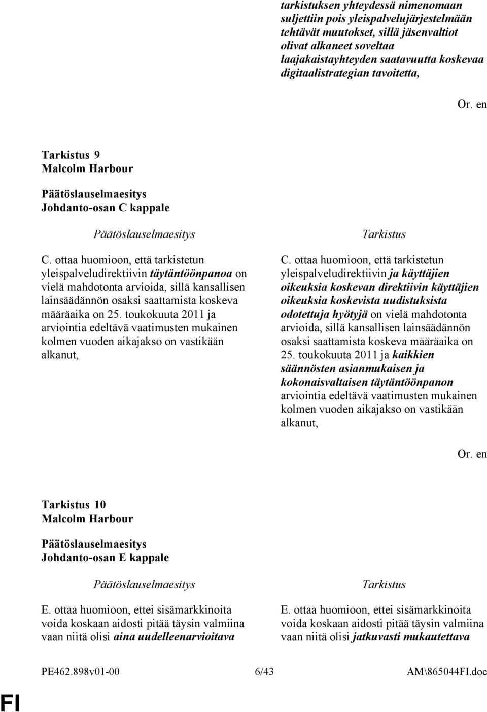 ottaa huomioon, että tarkistetun yleispalveludirektiivin täytäntöönpanoa on vielä mahdotonta arvioida, sillä kansallisen lainsäädännön osaksi saattamista koskeva määräaika on 25.