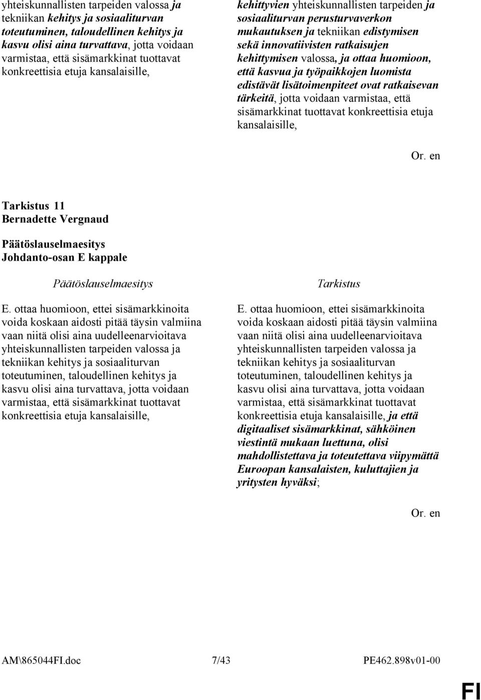 valossa, ja ottaa huomioon, että kasvua ja työpaikkojen luomista edistävät lisätoimenpiteet ovat ratkaisevan tärkeitä, jotta voidaan varmistaa, että sisämarkkinat tuottavat konkreettisia etuja