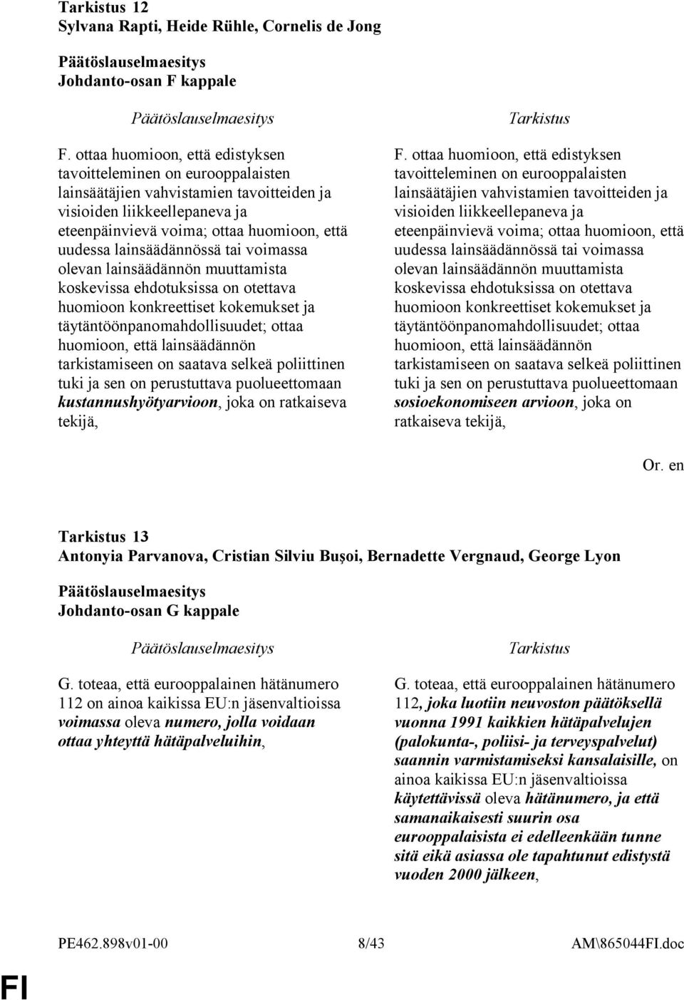 lainsäädännössä tai voimassa olevan lainsäädännön muuttamista koskevissa ehdotuksissa on otettava huomioon konkreettiset kokemukset ja täytäntöönpanomahdollisuudet; ottaa huomioon, että lainsäädännön
