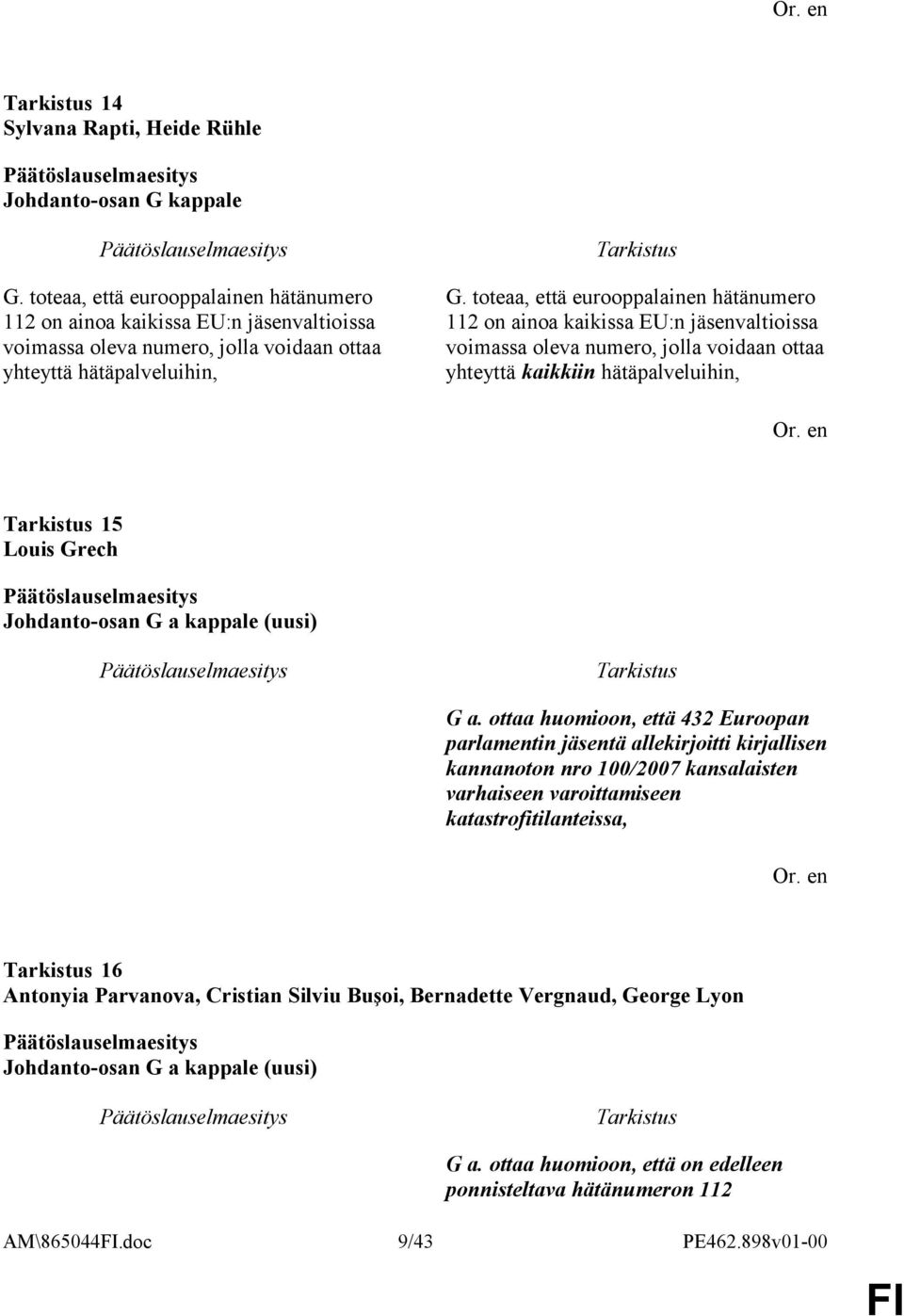 toteaa, että eurooppalainen hätänumero 112 on ainoa kaikissa EU:n jäsenvaltioissa voimassa oleva numero, jolla voidaan ottaa yhteyttä kaikkiin hätäpalveluihin, 15 Louis Grech Johdanto-osan G a
