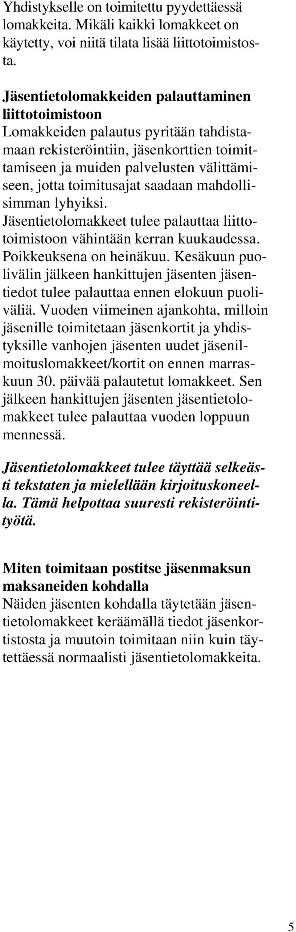 saadaan mahdollisimman lyhyiksi. Jäsentietolomakkeet tulee palauttaa liittotoimistoon vähintään kerran kuukaudessa. Poikkeuksena on heinäkuu.