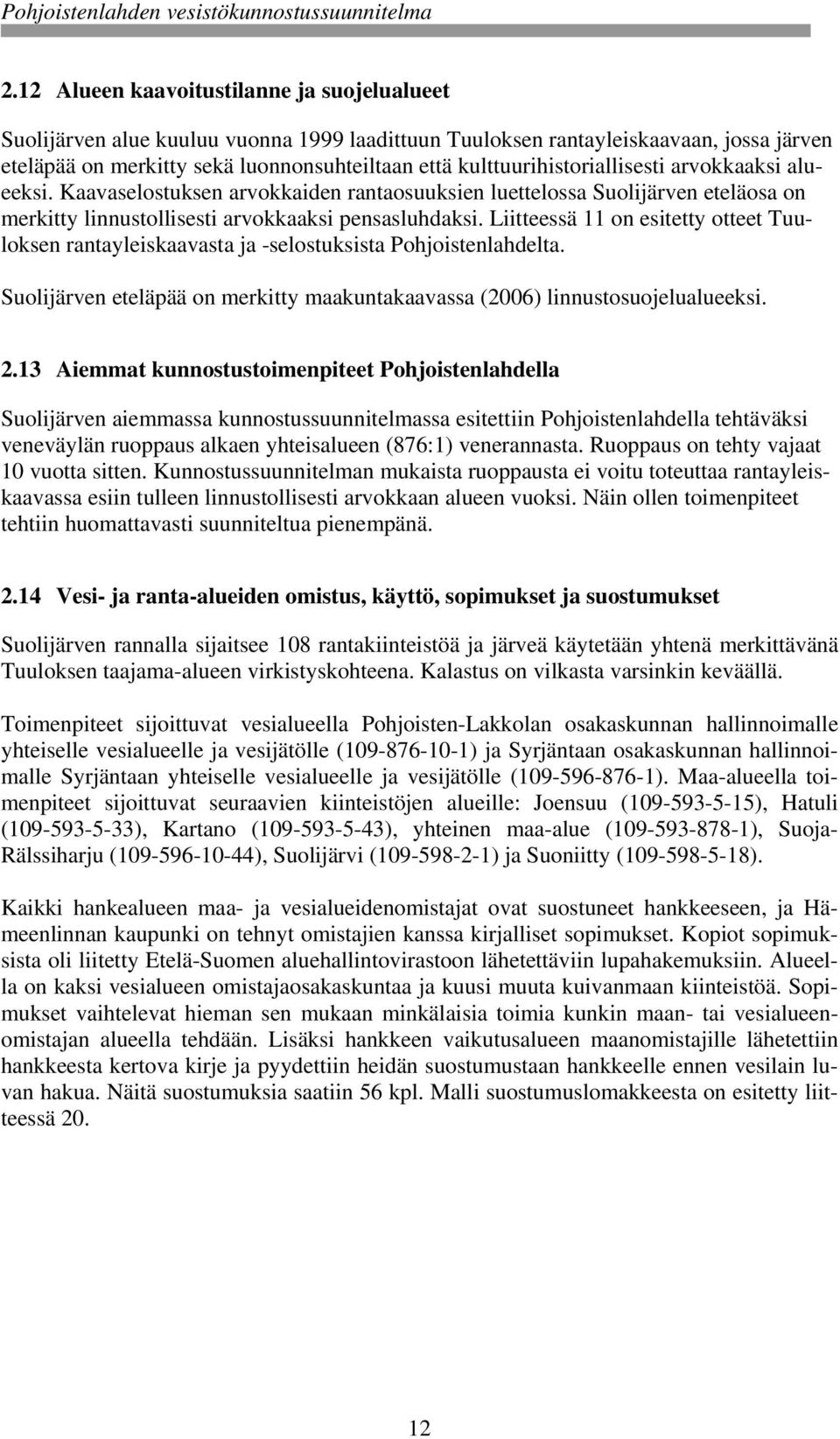 Liitteessä 11 on esitetty otteet Tuuloksen rantayleiskaavasta ja -selostuksista Pohjoistenlahdelta. Suolijärven eteläpää on merkitty maakuntakaavassa (2006) linnustosuojelualueeksi. 2.