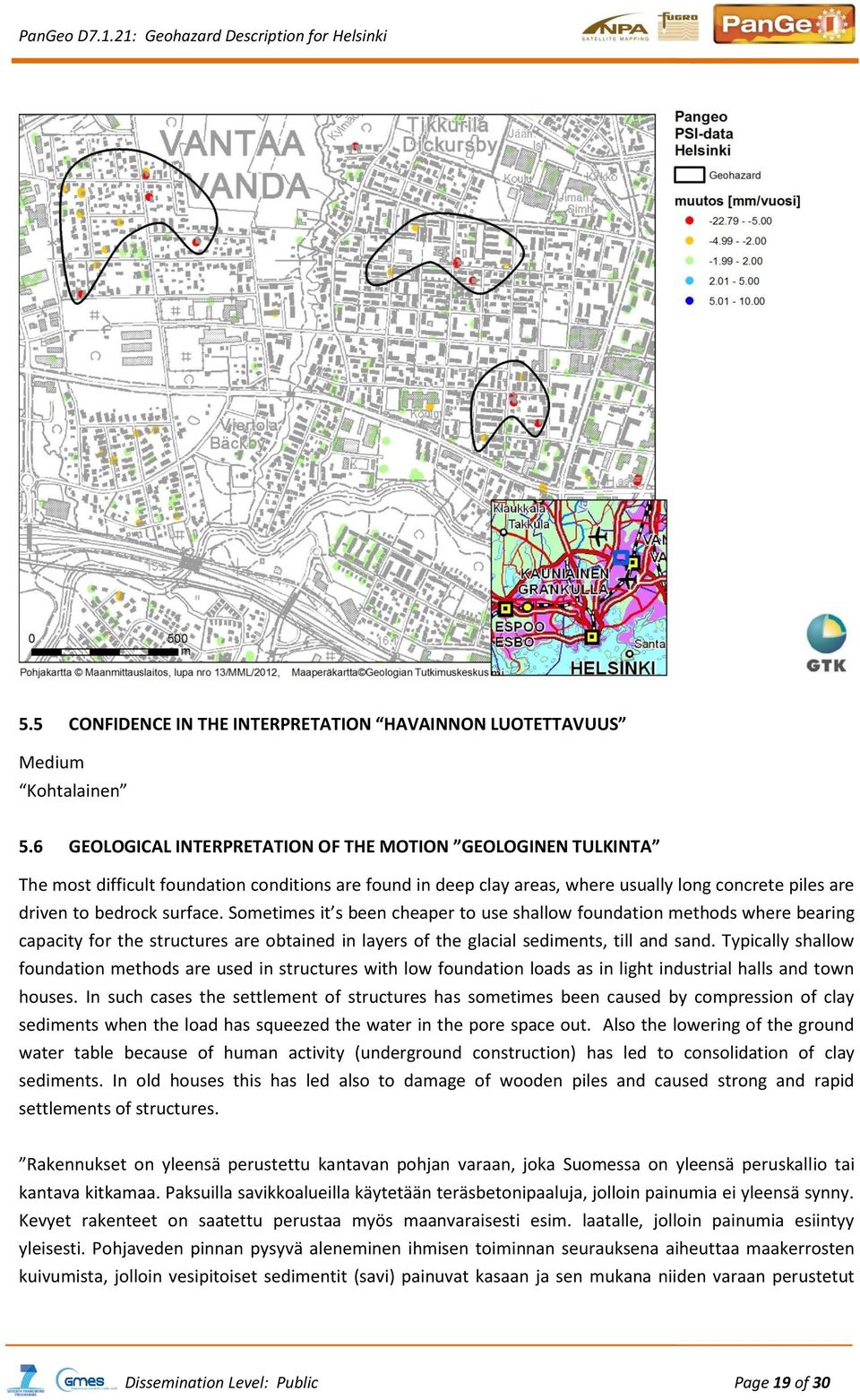 Sometimes it s been cheaper to use shallow foundation methods where bearing capacity for the structures are obtained in layers of the glacial sediments, till and sand.