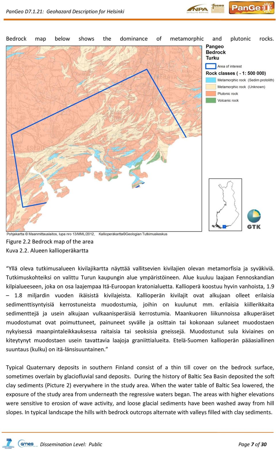 Tutkimuskohteiksi on valittu Turun kaupungin alue ympäristöineen. Alue kuuluu laajaan Fennoskandian kilpialueeseen, joka on osa laajempaa Itä-Euroopan kratonialuetta.