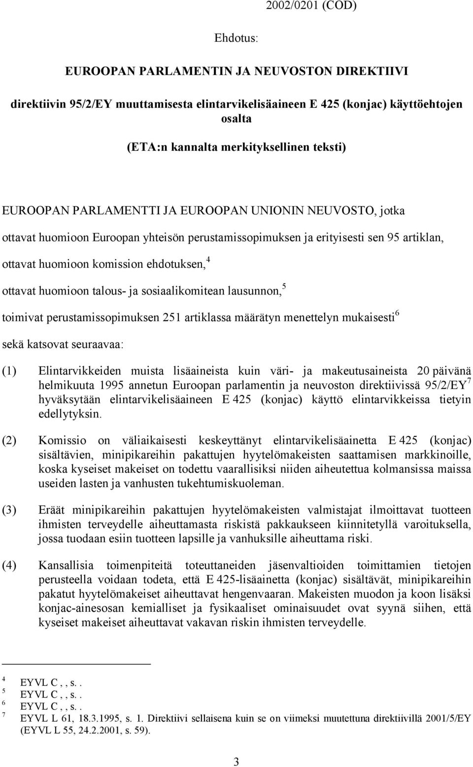 ottavat huomioon talous- ja sosiaalikomitean lausunnon, 5 toimivat perustamissopimuksen 251 artiklassa määrätyn menettelyn mukaisesti 6 sekä katsovat seuraavaa: (1) Elintarvikkeiden muista