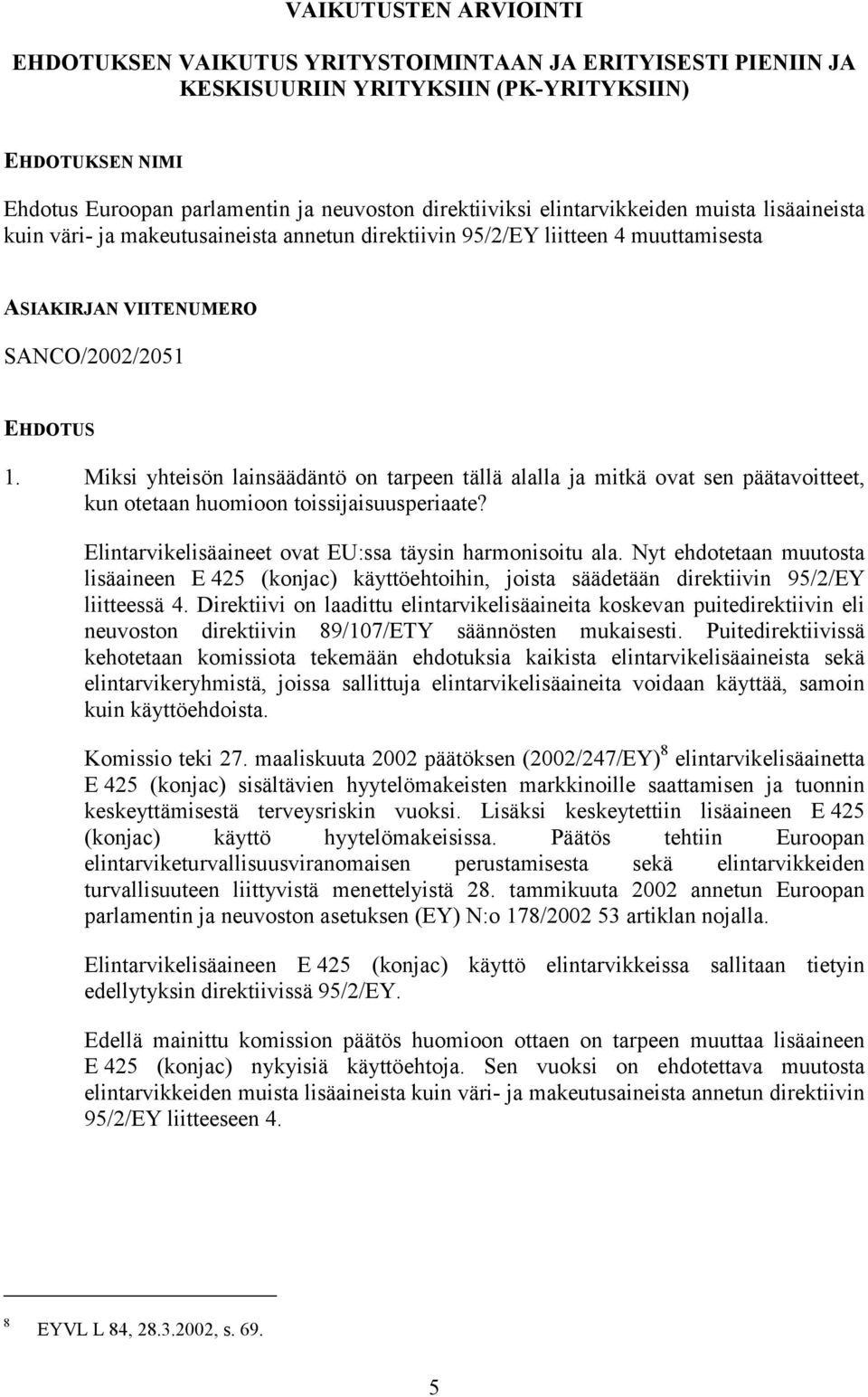 Miksi yhteisön lainsäädäntö on tarpeen tällä alalla ja mitkä ovat sen päätavoitteet, kun otetaan huomioon toissijaisuusperiaate? Elintarvikelisäaineet ovat EU:ssa täysin harmonisoitu ala.