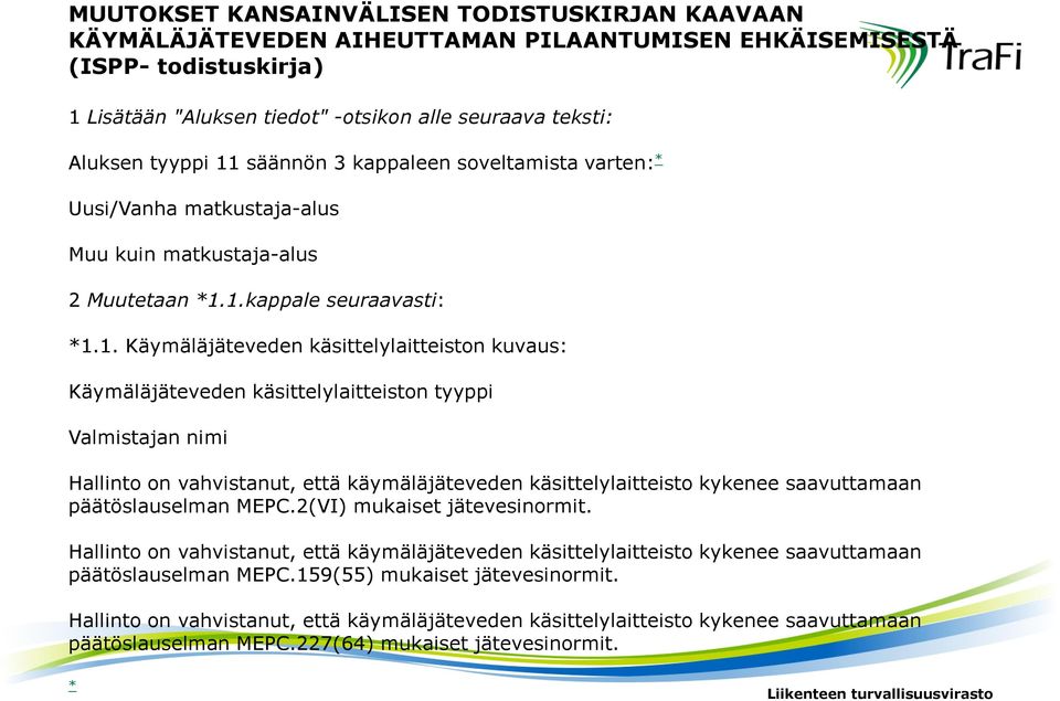 säännön 3 kappaleen soveltamista varten: * Uusi/Vanha matkustaja-alus Muu kuin matkustaja-alus 2 Muutetaan *1.